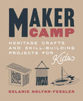 Maker Camp: Heritage Crafts & Skill Projects For Kids