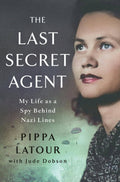 Last Secret Agent: My Life As A Spy Behind Nazi Lines