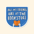 All My Friends Are At The Bookstore Sticker