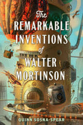Remarkable Inventions of Walter Mortinson by Quinn Sosna-Spear