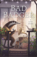 Bad Badger: A Love Story by Maryrose Wood (Hardcover)