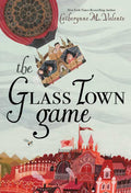 Glass Town Game by Catherynne M.  Valente